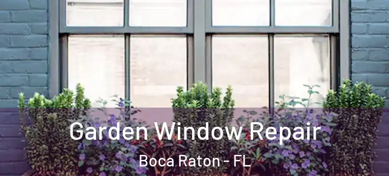  Garden Window Repair Boca Raton - FL