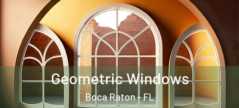  Geometric Windows Boca Raton - FL